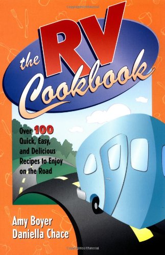 The RV Cookbook: Over 100 Quick, Easy, and Delicious Recipes to Enjoy on the Road